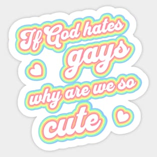 If god hates gays why are we so cute Sticker